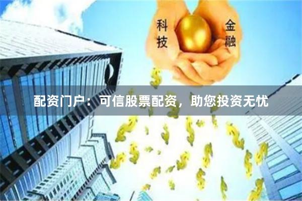 配资门户：可信股票配资，助您投资无忧