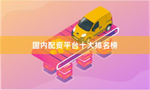 国内配资平台十大排名榜